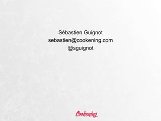 Sébastien Guignot
sebastien@cookening.com
@sguignot
 