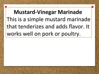 Mustard-Vinegar Marinade
This is a simple mustard marinade
that tenderizes and adds flavor. It
works well on pork or poultry.
 