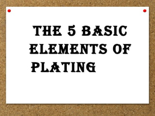 the 5 Basic
eleMents of
Plating
 