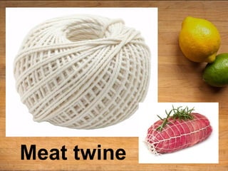 Meat twine
 