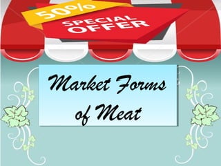 Market Forms
of Meat
Market Forms
of Meat
 