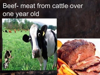 Beef- meat from cattle over
one year old
 