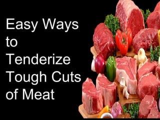 Easy Ways
to
Tenderize
Tough Cuts
of Meat
 