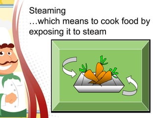 Combination
methods
 Combination methods
mean cooking food using
first a dry heat and then
adding liquid or steam.
 Comb...