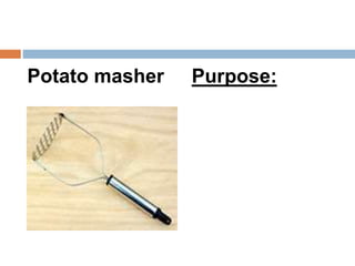 Potato masher Purpose:
 
