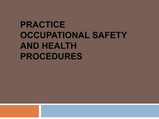 PRACTICE
OCCUPATIONAL SAFETY
AND HEALTH
PROCEDURES
 