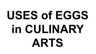 USES of EGGS
in CULINARY
ARTS
 