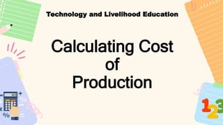 Calculating Cost
of
Production
Technology and Livelihood Education
 