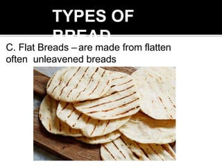 C. Flat Breads – are made from flatten
often unleavened breads
TYPES OF
BREAD
 