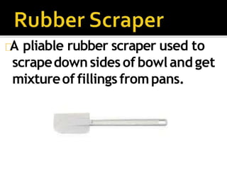 A pliable rubber scraper used to
scrapedownsidesof bowlandget
mixtureof fillingsfrompans.
 
