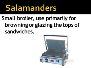 Small broiler, use primarily for
browning orglazing thetops of
sandwiches.
 