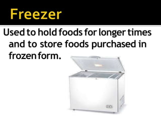 Used to hold foods forlongertimes
and to store foods purchased in
frozenform.
 