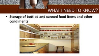 WHAT I NEED TO KNOW?
• Storage of bottled and canned food items and other
condiments
 