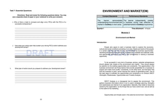 2. How does your action plan help sustain your strong PECs and/or address your
development areas?
DRAFT DRAFT
Task 7: Essential Questions
Directions: Read and study the following questions below. You may
use a separate sheet of paper or your notebook to write your answers.
1. Why is there a need to compare and align one’s PECs with the PECs of a
successful entrepreneur?
3. What plan of action would you prepare to address your development areas?
ENVIRONMENT AND MARKET(EM)
22 23
Content Standards Performance Standards
The learner demonstrates The learner independently creates
understanding of environment and a business vicinity map reflective of
market in Cookery in one’s area. potentialmarketinCookeryinaprovince.
Quarter I Time Allotment: 4 hours
Module 2
Environment and Market
Introduction
People who aspire to start a business need to explore the economic,
cultural and social conditions prevailing in an area. Needs and wants of the people
in a certain area that are not met may be considered as business opportunities.
Identifying the needs of the community, its resources, available raw materials, skills,
and appropriate technology can help a new entrepreneur in seizing a business
opportunity.
To be successful in any kind of business venture, potential entrepreneurs
should always look closely at the environment and market. They should always
be watchful on the existing opportunities and constraints. The opportunities in the
business environment are those factors that provide possibilities for a business to
expand and make more profits. Constraints, on the other hand, are that factor that
limit the business to grow, hence reduces the chance of generating profit. One of
the best ways to evaluate the opportunities and constraints is to conduct SWOT
(Strengths, Weaknesses, Opportunities and Threats) Analysis.
SWOT Analysis is a managerial tool to assess the environment. This
gathers important information which in turn is used in strategic planning. Strengths
and weaknesses are internal in an organization. Basically, they relate to resources
owned by the organization, by the things that you have control over, and as well as
to the extent of its marketing.
Opportunities and threats exist in the external environment. Opportunities
 