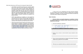 DRAFT DRAFT
Here’s how to discover your USP and use it to increase your sales and profit:
• Use empathy: Put yourself in the shoes of your customers. Always
focus on the needs of the target customers and forget falling in
love with your own product or service. Always remember, you
are making this product or providing for the target customers to
eventually increase sales and earn profit and not making this
product or service for you. Essential question such as what could
make them come back again and ignore competition should be
asked to oneself. Most possible answers may be focused on
quality, availability, convenience, cleanliness, and reliability of the
product or service.
• Identify what motivates your customers. It is very important for
you to understand and find out what drives and motivates your
customers to buy your product or service. Make some efforts to
find out, analyze and utilize the information that motivates the
customers in their decisions to purchase the product or service.
• Discover the actual and genuine reasons why customers buy your
product instead of a competitor’s. Information is very important in
decision making. A competitive entrepreneur always improve this
products or services to provide satisfaction and of course retention
of customers. As your business grows, you should always consider
the process of asking your customers important information and
questions that you can use to improve your product or service.
In order to firm up your understanding of the topic previously presented,
you will be tasked to form a group and conduct an interview with a successful
entrepreneur or practitioner. You have to document this interview and present this
to the whole class for reflection and appreciation.
Task 3: Interview
Directions: Select a successful entrepreneur or practitioner. Conduct
an interview using the set of questions below. Document the interview and
present this to the class.
1. How did you identify your customers?
2. What were your considerations in selecting your customers?
3. Explain how your product or service becomes unique compared to other
products.
4. Did you consult somebody before you engage in this business? Cite sample
insights that you gained from the consultation.
5. What were your preparations before you started the actual business?
Process
32 33
 