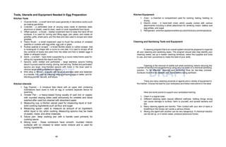 48 49
DRAFT DRAFT
Tools, Utensils and Equipment Needed In Egg Preparation
Kitchen Tools
1. Channel Knife – a small hand tool used generally in decorative works such
as making garnishes.
2. Colander – a perforated bowl of varying sizes made of stainless steel,
aluminum or plastic, used to drain, wash or cook ingredients from liquid.
3. Offset spatula – a broad – bladed implement bent to keep the hand off hot
surfaces. It is used for turning and lifting eggs, pan cakes, and meats on
griddles, grills, sheet pans, and the likes and also used to scrape and clean
griddles.
4. Pastry Brush – a small implement used to brush the surface of unbaked
pastries or cookies with egg white, egg yolk or glaze.
5. Rubber spatula or scraper – a broad flexible plastic or rubber scraper, that
is rectangular in shape with a curve on one side. It is used to scrape off all
the contents of bowls and pans from the sides and fold in beaten eggs in
batter or whipped cream.
6. Sieve – a screen – type mesh supported by a round metal frame used for
sifting dry ingredients like starch and flour.
7. Spoons: solid, slotted and perforated – large stainless spoons holding
about 3 ounces used for mixing, stirring, and serving. Slotted and perforated
spoons are large, long-handled spoons with holes in the bowl used to
remove larger solid particles from liquids.
8. Wire whip or Whisk – a device with loops of stainless steel wire fastened
to a handle. It is used for blending, mixing,whipping eggs or batter, and for
blending gravies, sauces, and soups.
Kitchen Utensils
1. Egg Poacher – A miniature Bain Marie with an upper dish containing
indentations each sized to hold an egg or contains separate device for
poaching.
2. Omelet Pan – a heavy-based frying usually of cast iron or copper,
with rounded sloping sides used exclusively for omelets and never
washed after used but cleaned with absorbent paper.
3. Measuring cup- a kitchen utensil used for measuring liquid or bulk
solid cooking ingredients such as flour and sugar
4. Measuring spoon- used to measure an amount of an ingredient,
either liquid or dry, when cooking. Measuring spoons may be made
of plastic, metal, and other materials.
5. Sauce pan- deep cooking pan with a handle used primarily for
cooking sauce.
6. Mixing bowl - these containers have smooth, rounded interior
surfaces with no creases to retain some mixture and is used for
mixing ingredients.
Kitchen Equipment
1. Oven - a chamber or compartment used for cooking, baking, heating, or
drying.
2. Electric mixer - A hand-held mixer which usually comes with various
attachments including a whisk attachment for whisking cream, batters and
egg whites, and sugar.
3. Refrigerator-akitchenappliancewhereyoustorefoodatacooltemperature.
Cleaning and Sanitizing Tools and Equipment
A cleaning program that is an overall system should be prepared to organize
all your cleaning and sanitizing tasks. The program should also help identify your
cleaning needs, set up a master cleaning schedule, select the supplies and tools
to use, and train yourselves to make the best of your skills.
Cleaning is the removal of visible soil while sanitizing means reducing the
number of harmful microorganisms by using very hot water or a chemical sanitizing
solution. To be effective, cleaning and sanitizing must be two-step process.
Surfaces must first be cleaned and rinsed before being sanitized.
There are many cleaning products or agents and a variety of equipment in
the market. Choose the best for your workplace and follow instructions in the label.
Here are some points to support your workplace training:
1. Clean in a logical order.
2. Different cleaning tasks require different methods. Getting things wrong
can cause damage to surface, harm to yourself, and spread bacteria and
dirt.
3. Many cleaning agents are harmful. Their contact with your skin or eyes or
breathing in the fumes can cause a serious illness.
4. Mixing one agent with another can be very dangerous. A chemical reaction
can be set up, or in some cases, produce poisonous fumes.
 