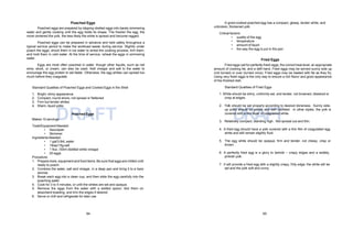 64 65
DRAFT DRAFT
Poached Eggs
Poached eggs are prepared by slipping shelled eggs into barely simmering
water and gently cooking until the egg holds its shape. The fresher the egg, the
more centered the yolk, the less likely the white is spread and become ragged.
Poached eggs can be prepared in advance and held safely throughout a
typical service period to make the workload easier during service. Slightly under
poach the eggs, shock them in ice water to arrest the cooking process, trim them,
and hold them in cold water. At the time of service, reheat the eggs in simmering
water.
Eggs are most often poached in water, though other liquids, such as red
wine, stock, or cream, can also be used. Add vinegar and salt to the water to
encourage the egg protein to set faster. Otherwise, the egg whites can spread too
much before they coagulate.
Standard Qualities of Poached Eggs and Cooked Eggs in the Shell
1. Bright, shiny appearance
2. Compact, round shore, not spread or flattened
3. Firm but tender whites
4. Warm, liquid yolks
Poached Eggs
Makes 10 servings
Tools/Equipment Needed:
• Saucepan
• Skimmer
Ingredients Needed:
• 1 gal/3.84L water
• 1tbsp/15g salt
• 1 floz. /30ml distilled white vinegar
• 20 eggs
Procedure:
1. Prepare tools, equipment and food items. Be sure that eggs are chilled until
ready to poach.
2. Combine the water, salt and vinegar, in a deep pan and bring it to a bare
simmer.
3. Break each egg into a clean cup, and then slide the egg carefully into the
poaching water.
4. Cook for 3 to 5 minutes, or until the whites are set and opaque.
5. Remove the eggs from the water with a slotted spoon, blot them on
absorbent toweling, and trim the edges if desired.
6. Serve or chill and refrigerate for later use.
A good-cooked poached egg has a compact, glossy, tender white, and
unbroken, thickened yolk
Critical factors:
• quality of the egg
• temperature
• amount of liquid
• the way the egg is put in the pan
Fried Eggs
Fried eggs call for perfectly fresh eggs, the correct heat level, an appropriate
amount of cooking fat, and a deft hand. Fried eggs may be served sunny side up
(not turned) or over (turned once). Fried eggs may be basted with fat as they fry.
Using very fresh eggs is the only way to ensure a rich flavor and good appearance
of the finished dish.
Standard Qualities of Fried Eggs
1. White should be shiny, uniformly set, and tender, not browned, blistered or
crisp at edges.
2. Yolk should be set properly according to desired doneness. Sunny side-
up yolks should be yellow and well rounded. In other styles, the yolk is
covered with a thin layer of coagulated white.
3. Relatively compact, standing high. Not spread out and thin.
4. A fried egg should have a yolk covered with a thin film of coagulated egg
white and still remain slightly fluid.
5. The egg white should be opaque, firm and tender, not chewy, crisp or
brown.
6. A perfectly fried egg is a glory to behold – crispy edges and a wobbly,
pinkish yolk.
7. It will provide a fried egg with a slightly crispy, frilly edge; the white will be
set and the yolk soft and runny
 