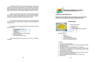 DRAFT DRAFT
Choose eggs that are fresh, with intact shells. Adding a small amount
of water or stock (about 2tsp/10ml per egg) to the beaten eggs will make them
puffier as the water turns to steam. Milk or cream may be used to enrich the
eggs. Scrambled eggs can be seasoned with salt and pepper, and/or flavored or
garnished with fresh herbs, cheese, sautéed vegetables, smoked fish, or truffles.
Eggs can be scrambled in a sauté pan or on a griddle. Nonstick surfaces
make it easy to prepare scrambled eggs with a minimum amount of added fat.
Pans used for eggs should be reserved for that use only, if possible. A table fork,
wooden spoon, or spatula is needed for stirring the eggs in cooking.
Do not overcook scrambled eggs or hold them too long. Overcooked eggs
are tough and watery and will turn green in steam table. Scrambled eggs should
be soft and moist.
For flavor variations, the following ingredients may be added to scrambled
eggs before serving.
• Chopped parsley or other herbs
• Grated cheese
• Diced ham
• Crumbled bacon
• Sautéed diced onions and green bell pepper
• Diced smoked salmon
• Sliced cooked breakfast sausage
A good scrambled egg must not be tough nor burned but completely
coagulated
Preparing and Cooking Egg Dishes
Directions: Given the different recipes in preparing and cooking egg dishes,
perform each of the activity and you will be evaluated using a rubric.
Scrambled Eggs
Tools/Equipment Needed:
• Stainless bowl
• Fork or egg beater
• Sauté pan, steam kettle or tilting skillets
Ingredients Needed:
• 30 Eggs
• 1 tbsp. /15g salt
• 1 tsp/2g ground pepper
• 5 floz. /50ml water or milk (optional)
• 2 ½ floz. /75 ml clarified butter or oil
Procedure:
1. Collect equipment and food items.
2. Break eggs into a stainless steel bowl and beat until well blended. Season
with salt and pepper.
3. Add small amount of milk or cream about 1 to 1 ½ t, if desired.
4. Heat butter in a small sauté pan or heat nonstick pan over medium heat
and add butter or oil, tilting the pan to coat the entire surface. The pan
should be hot but not smoking.
5. Pour the egg mixture into the pan.
6. Cook over low heat, stirring frequently with the back of the fork or wooden
spoon until the eggs are soft and creamy.
7. Remove the eggs from the heat when fully cooked, but still moist.
8. Serve at once.
68 69
 