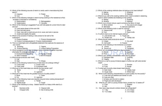 6 7
DRAFT DRAFT
10. Which of the following sources of starch is rarely used in manufacturing food
starch?
A. Cassava
B. Corn
C. Potato
D. Rice
11. Which of the following changes in starch during cooking is the resistance to flow;
increase in thickness or consistency.
A. Dextrinization
B. Gelatinization
C. Retrogadation
D. Viscosity
12. Which of the following is suggested if you will hold pasta for a short time for later
service?
A. Cook pasta ahead of time and chill
B. Drain and add sauce
C. Drain, toss with a small amount of oil, cover and hold in warmer
D. Undercook slightly the pasta
13. Which is the process of making a new product to be sold to the
customers?
A. Product Analysis C. Product Development
B. Product Conceptualization D. Product Implementation
14. This is a meaningful and unforgettable statement that captures the essence of
your brand.
A. Branding C. Tagline
B. Product Naming D. Unique Selling Proposition
15. What managerial tool is used to assess the environment to gather important
information for strategic planning?
A. Environmental Scanning C. Survey Analysis
B. SWOT Analysis D.WOTS Analysis
16.What animal produces veal meat?
A. Calf C. Hog
B. Deer D. Sheep
17.Which of the following market forms of meat does not undergo chilling?
A. Cured meat
B. Fresh meat
C. Frozen meat
D. Processed meat
18.What part of the meat helps you identify the less tender cuts?
A. Bone
B. Fat
C. Flesh
D. Ligament
19.What part of the meat has the greatest amount of quality protein?
A. Bone
B. Fat
C. Flesh
D. Ligament
20.Which of the following meat cuts requires long and slow cooking temperature?
A. Less tender
B. Slightly tough
C. Tender
D. Tough
21.Which of the following is a long – bladed hatchet or a heavy knife used by a
butcher?
A.
B.
Butchers knife
Chopper knife
C. Cleaver knife
D. Set of slicing knife
22.Which of the cooking methods does not belong to dry heat method?
A. Baking
B. Broiling
C. Roasting
D. Stewing
23.What do you call to the cooking method when meat is cooked in steaming
liquid in which bubbles are breaking on the surface.
A. Boiling
B. Broiling
C. Roasting
D. Stewing
24.Which is an oil-acid mixture used to enhance the flavor of meat.
A. Brine solution C. Soy sauce and vinegar
B. Marinade D. Salt and calamansi
25.Which of the following tools is used for carving?
A. Cleaver knife
B. Fork
C. Slicer
D. Razor knife
26.To which meat cut do internal organs belong?
A. Less tender cuts
B. Tender cuts
C. Tough cuts
D. Variety cuts
27. Where should meat products be stored?
A. Crisper C. Dry shelf
B. Cold shelf D. Freezer
28.Which of the following is the tenderest cut of beef?
A. Chunk C. Sirloin
B. Round cut D. Tenderloin
29.Which will you consider first when buying meats?
A. Brand C. Quality
B. Price D. Round cut
30.What is your primary consideration when storing goods?
A. Expiration date
B. Fragility
C. Quantity
D. Size
31.What do ou call to young immature pigeon of either sex with extra tender
meat?
A. Duck
B. Fryer
C. Rooster
D. Squab
32.To what part of poultry does breast meat belong?
A. Dark meat
B. Tough meat
C. Variety meat
D. White meat
33. Which of the following characteristics is a good quality of a live poultry?
A. Free from pin feathers and shows no cuts
B. Eyes are clear
C.Is heavy and the skin is watery
D.Thighs are well-developed
34. What do you call to a young chicken that is usually 9 to 12 weeks of?
A. Fryer
B. Hen
C. Roaster
D. Stag
35. How many days should a whole chicken be refrigerated?
A. 1 day
B. 1 to 2 days
C. 2 to 4 days
D. 3 to 4 days
 