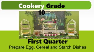 First Quarter
Prepare Egg, Cereal and Starch Dishes
Cookery Grade
10
 