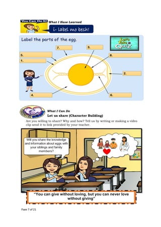 What I Have Learned
Page 7 of 21
What I Can Do
i- label mo besh!
Let us share (Character Building)
“You can give without loving, but you can never love
without giving”
Vi H L Mi é bl
Are you willing to share? Why and how? Tell us by writing or making a video
clip send it to link provided by your teacher.
 
