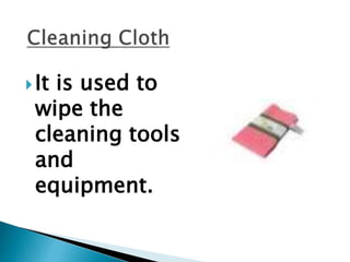 It is used to
wipe the
cleaning tools
and
equipment.
 