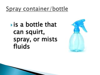 is a bottle that
can squirt,
spray, or mists
fluids
 