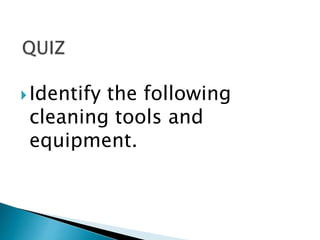 Identify the following
cleaning tools and
equipment.
 