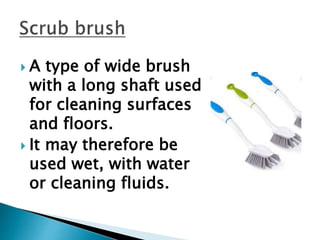  A type of wide brush
with a long shaft used
for cleaning surfaces
and floors.
 It may therefore be
used wet, with water
or cleaning fluids.
 