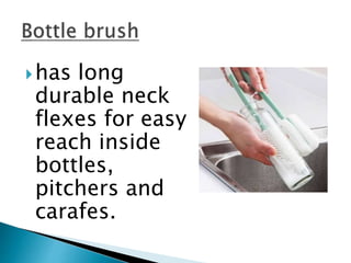 has long
durable neck
flexes for easy
reach inside
bottles,
pitchers and
carafes.
 
