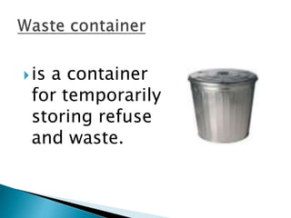 is a container
for temporarily
storing refuse
and waste.
 
