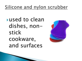 used to clean
dishes, non-
stick
cookware,
and surfaces
 