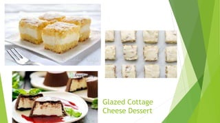 Glazed Cottage
Cheese Dessert
 