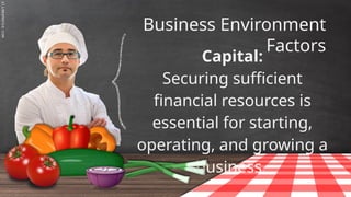 SLIDESMANIA.C
Business Environment
Factors
Capital:
Securing sufficient
financial resources is
essential for starting,
operating, and growing a
business.
 