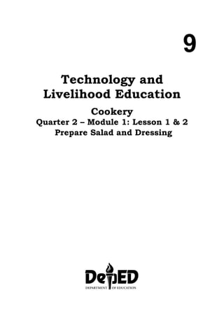 9
Technology and
Livelihood Education
Cookery
Quarter 2 – Module 1: Lesson 1 & 2
Prepare Salad and Dressing
 