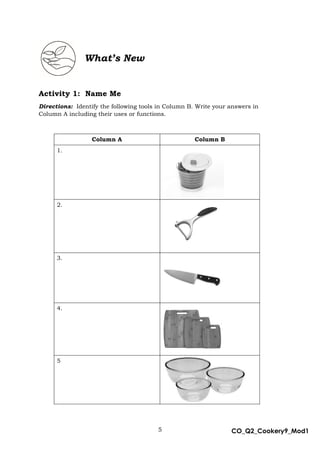 5 CO_Q2_Cookery9_Mod1
MMModule4J
What’s New
Activity 1: Name Me
Directions: Identify the following tools in Column B. Write your answers in
Column A including their uses or functions.
Column A Column B
1.
2.
3.
4.
5
 