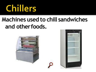 Machines used to chill sandwiches
and otherfoods.
 