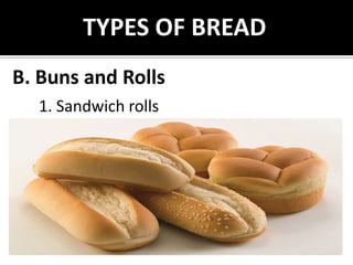 B. Buns and Rolls
TYPES OF BREAD
1. Sandwich rolls
 
