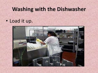Washing with the Dishwasher
• Load it up.
 