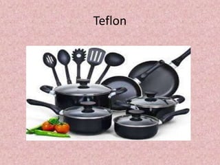 Teflon
 