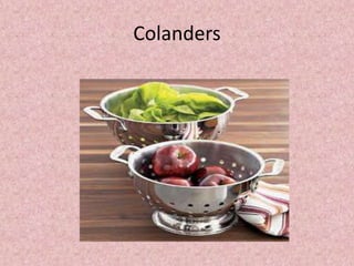Colanders
 