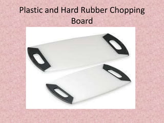 Plastic and Hard Rubber Chopping
Board
 