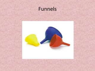 Funnels
 