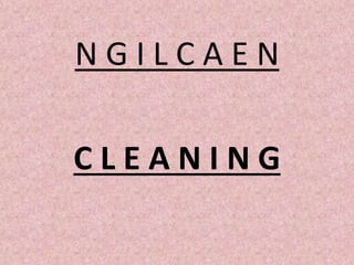 N G I L C A E N
C L E A N I N G
 