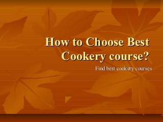 How to Choose Best
Cookery course?
Find best cookery courses

 