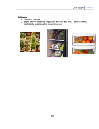 LM-Cookery Grade 10
193
Leftovers
1. Don‘t mix batches.
2. Store leftover creamed vegetables for one day only. Before storing,
cool rapidly by placing the container on ice.
 