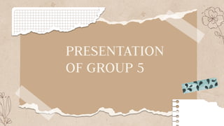 PRESENTATION
OF GROUP 5
 
