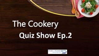 The Cookery
Quiz Show Ep.2
 