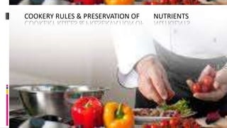 COOKERY RULES & PRESERVATION OF NUTRIENTS
 