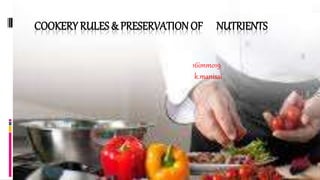COOKERY RULES & PRESERVATION OF NUTRIENTS
16immo19
k.manisai
 